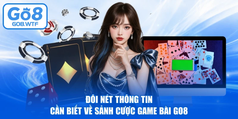 Đôi nét thông tin cần biết về sảnh cược game bài GO8