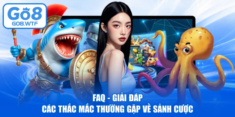 FAQ - Giải đáp các thắc mắc thường gặp về sảnh cược