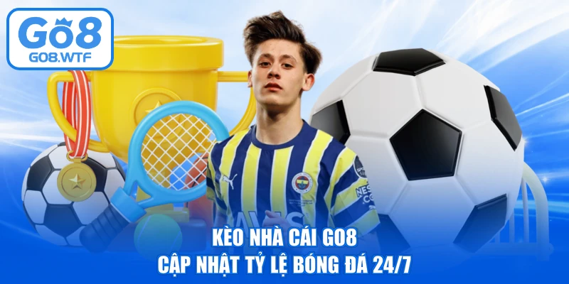 Kèo Nhà Cái GO8 – Cập Nhật Tỷ Lệ Bóng Đá 24/7