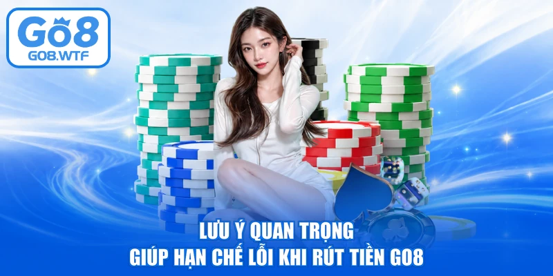 Lưu ý quan trọng giúp hạn chế lỗi khi rút tiền GO8