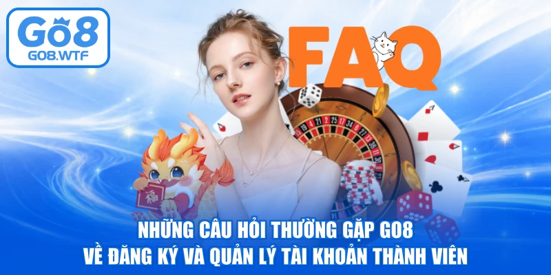 Những câu hỏi thường gặp GO8 về đăng ký và quản lý tài khoản thành viên