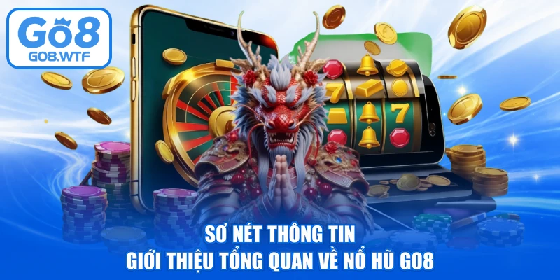 Sơ nét thông tin giới thiệu tổng quan về nổ hũ GO8