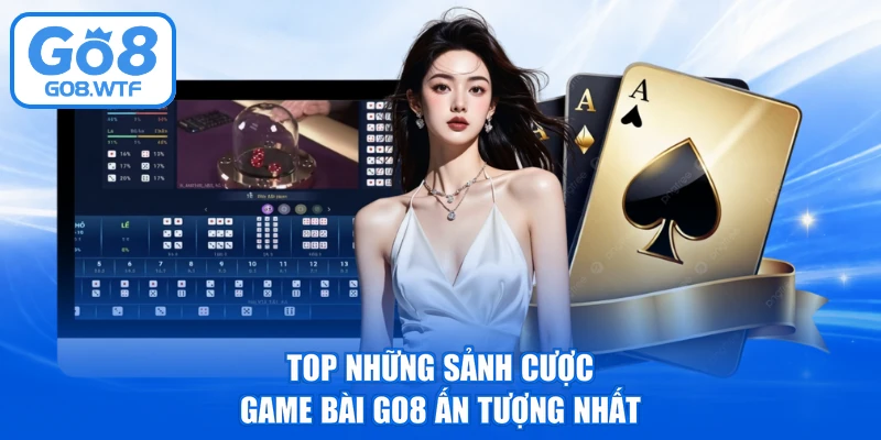 Top những sảnh cược game bài GO8 ấn tượng nhất